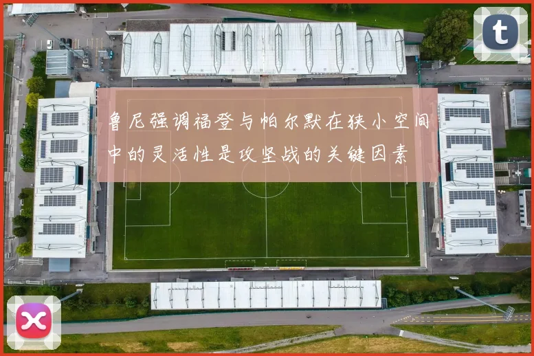 鲁尼强调福登与帕尔默在狭小空间中的灵活性是攻坚战的关键因素